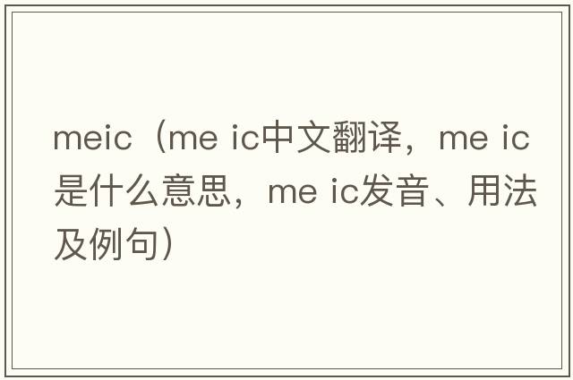 meic（me ic中文翻譯，me ic是什么意思，me ic發(fā)音、用法及例句）