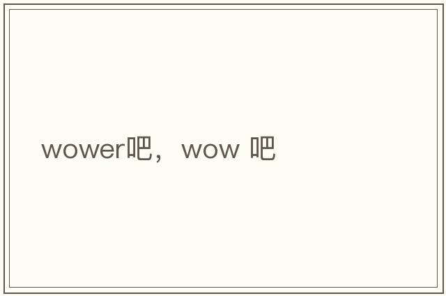 wower吧，wow 吧
