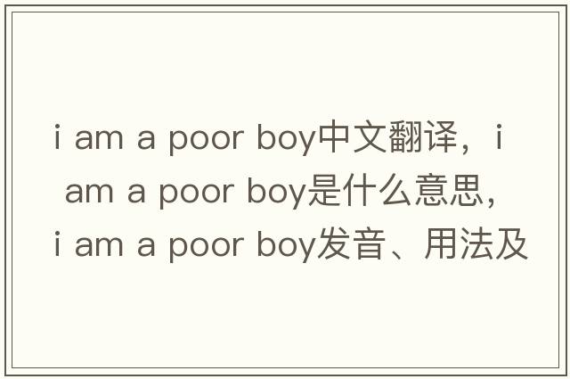 i am a poor boy中文翻譯，i am a poor boy是什么意思，i am a poor boy發(fā)音、用法及例句