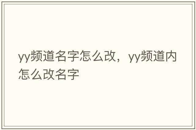 yy頻道名字怎么改，yy頻道內(nèi)怎么改名字
