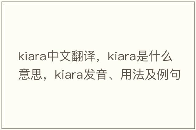 kiara中文翻譯，kiara是什么意思，kiara發(fā)音、用法及例句