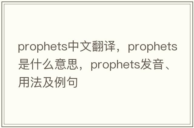 prophets中文翻譯，prophets是什么意思，prophets發(fā)音、用法及例句