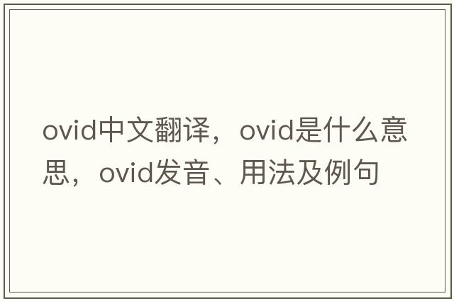 Ovid中文翻譯，Ovid是什么意思，Ovid發(fā)音、用法及例句
