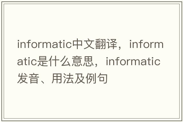 informatic中文翻譯，informatic是什么意思，informatic發(fā)音、用法及例句