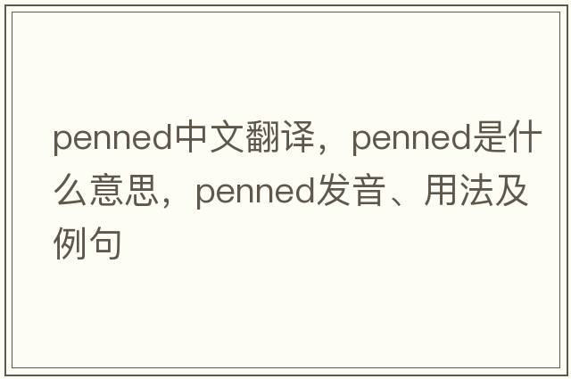 penned中文翻譯，penned是什么意思，penned發(fā)音、用法及例句