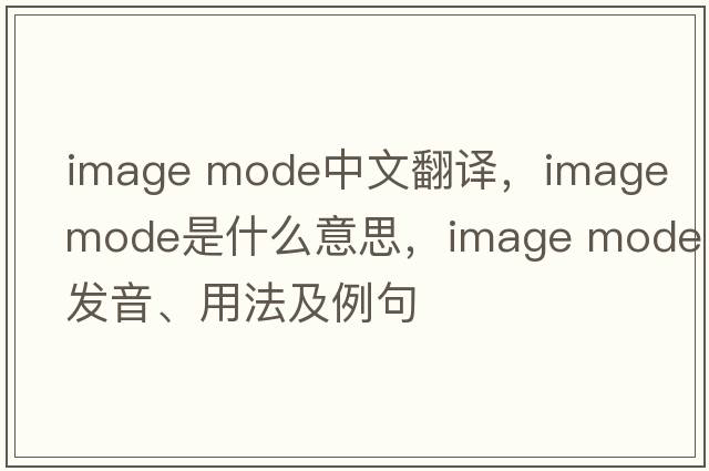 image mode中文翻譯，image mode是什么意思，image mode發(fā)音、用法及例句