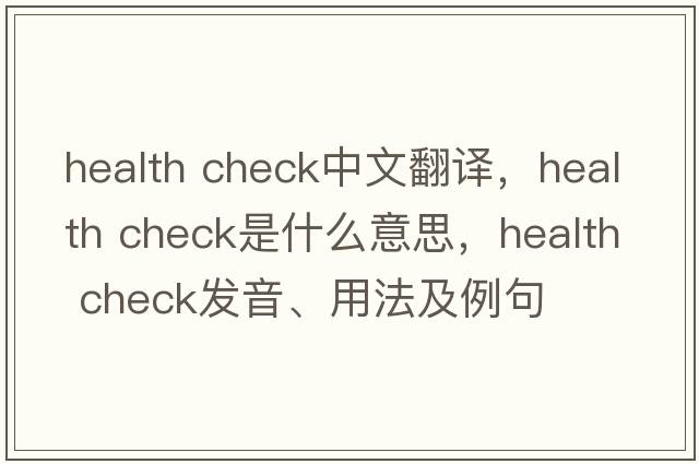 health check中文翻譯，health check是什么意思，health check發(fā)音、用法及例句