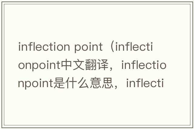 inflection point（inflectionpoint中文翻譯，inflectionpoint是什么意思，inflectionpoint發(fā)音、用法及例句）