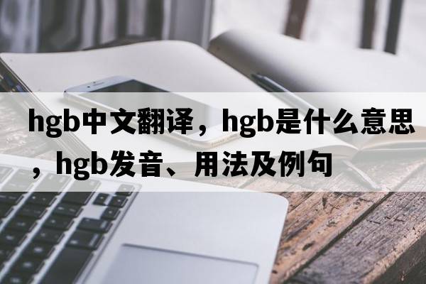 hgb中文翻譯，hgb是什么意思，hgb發(fā)音、用法及例句