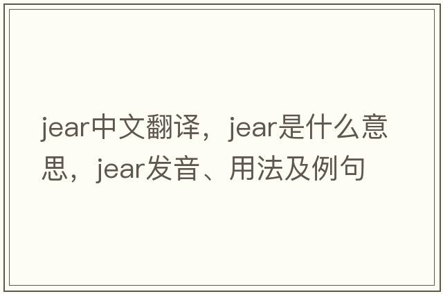jear中文翻譯，jear是什么意思，jear發(fā)音、用法及例句