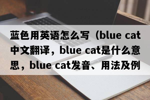 藍色用英語怎么寫（blue cat中文翻譯，blue cat是什么意思，blue cat發(fā)音、用法及例句）