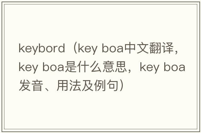 keybord（key boa中文翻譯，key boa是什么意思，key boa發(fā)音、用法及例句）