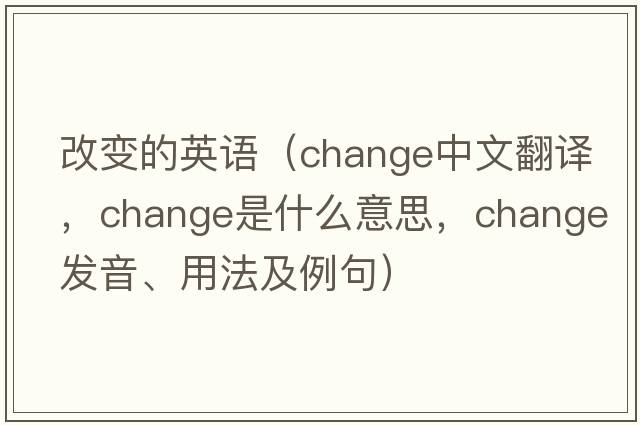 改變的英語（change中文翻譯，change是什么意思，change發(fā)音、用法及例句）