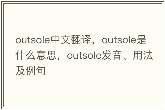 outsole中文翻譯，outsole是什么意思，outsole發(fā)音、用法及例句