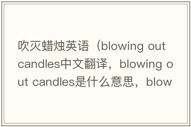 吹滅蠟燭英語(yǔ)（blowing out candles中文翻譯，blowing out candles是什么意思，blowing out candles發(fā)音、用法及例句）
