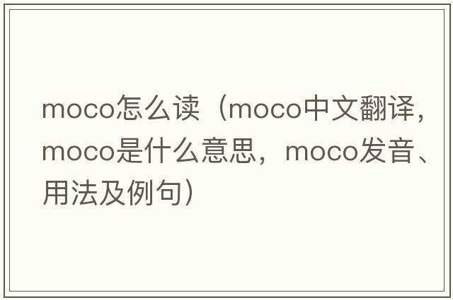 moco怎么讀（moco中文翻譯，moco是什么意思，moco發(fā)音、用法及例句）