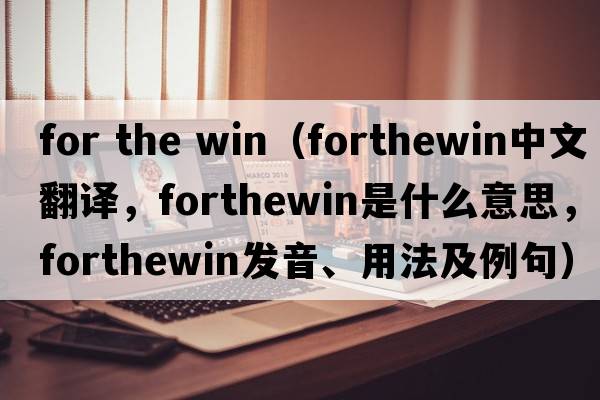 for the win（forthewin中文翻譯，forthewin是什么意思，forthewin發(fā)音、用法及例句）