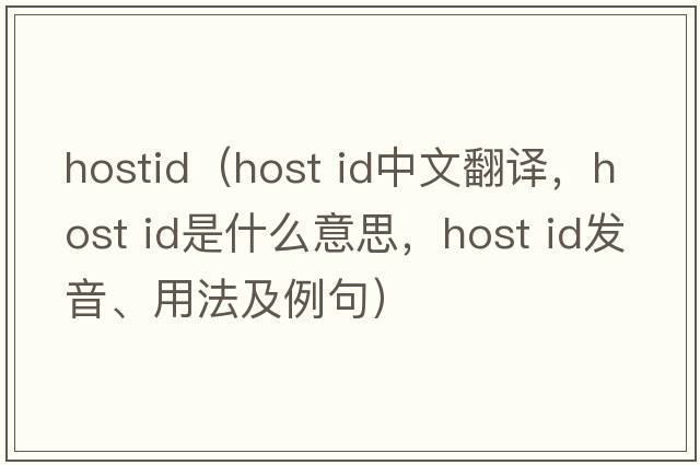 hostid（host id中文翻譯，host id是什么意思，host id發(fā)音、用法及例句）