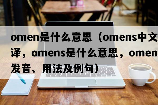 omen是什么意思（omens中文翻譯，omens是什么意思，omens發(fā)音、用法及例句）