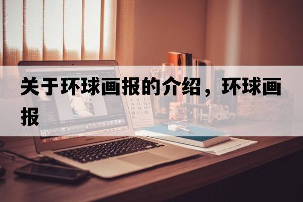關(guān)于環(huán)球畫報的介紹，環(huán)球畫報