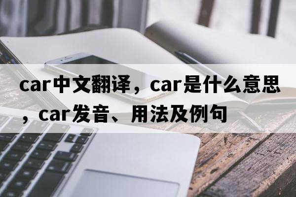 car中文翻譯，car是什么意思，car發(fā)音、用法及例句