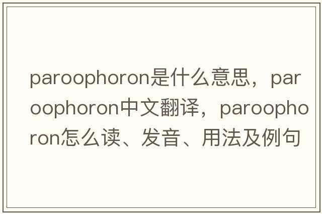 paroophoron是什么意思，paroophoron中文翻譯，paroophoron怎么讀、發(fā)音、用法及例句