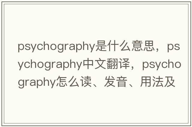 psychography是什么意思，psychography中文翻譯，psychography怎么讀、發(fā)音、用法及例句