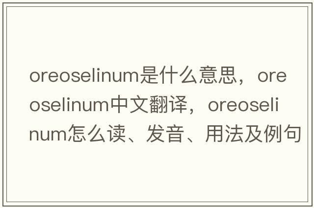 oreoselinum是什么意思，oreoselinum中文翻譯，oreoselinum怎么讀、發(fā)音、用法及例句