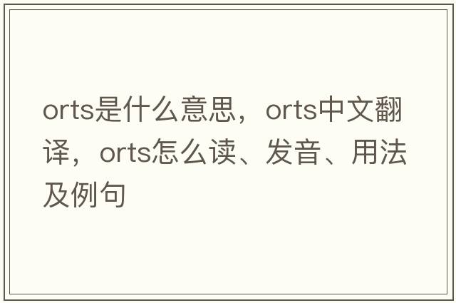 ORTS是什么意思，ORTS中文翻譯，ORTS怎么讀、發(fā)音、用法及例句