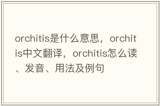 orchitis是什么意思，orchitis中文翻譯，orchitis怎么讀、發(fā)音、用法及例句