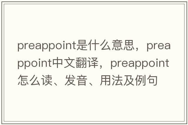 preappoint是什么意思，preappoint中文翻譯，preappoint怎么讀、發(fā)音、用法及例句