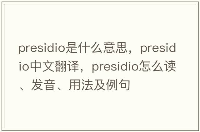 presidio是什么意思，presidio中文翻譯，presidio怎么讀、發(fā)音、用法及例句