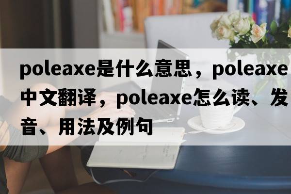 poleaxe是什么意思，poleaxe中文翻譯，poleaxe怎么讀、發(fā)音、用法及例句