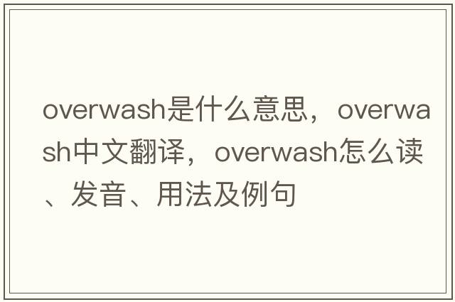 overwash是什么意思，overwash中文翻譯，overwash怎么讀、發(fā)音、用法及例句