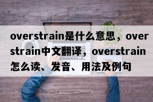 overstrain是什么意思，overstrain中文翻譯，overstrain怎么讀、發(fā)音、用法及例句