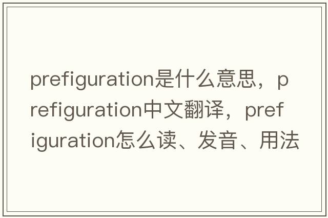 prefiguration是什么意思，prefiguration中文翻譯，prefiguration怎么讀、發(fā)音、用法及例句