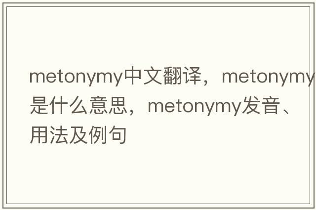 metonymy中文翻譯，metonymy是什么意思，metonymy發(fā)音、用法及例句