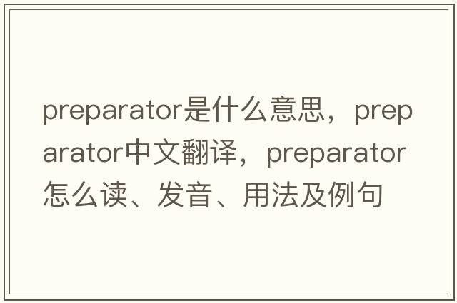 preparator是什么意思，preparator中文翻譯，preparator怎么讀、發(fā)音、用法及例句