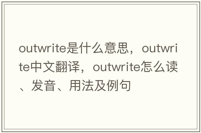 outwrite是什么意思，outwrite中文翻譯，outwrite怎么讀、發(fā)音、用法及例句