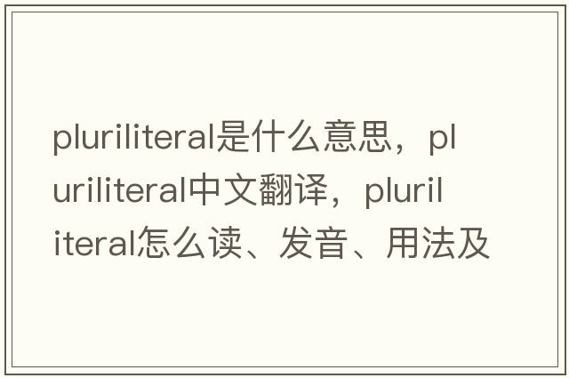 pluriliteral是什么意思，pluriliteral中文翻譯，pluriliteral怎么讀、發(fā)音、用法及例句