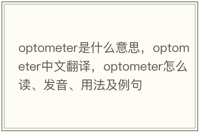 optometer是什么意思，optometer中文翻譯，optometer怎么讀、發(fā)音、用法及例句