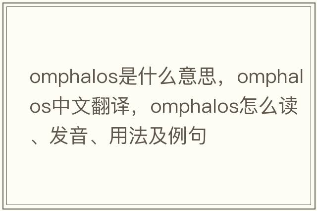 omphalos是什么意思，omphalos中文翻譯，omphalos怎么讀、發(fā)音、用法及例句