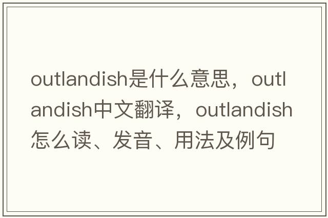 outlandish是什么意思，outlandish中文翻譯，outlandish怎么讀、發(fā)音、用法及例句