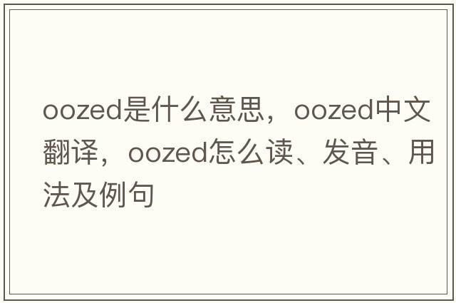 oozed是什么意思，oozed中文翻譯，oozed怎么讀、發(fā)音、用法及例句