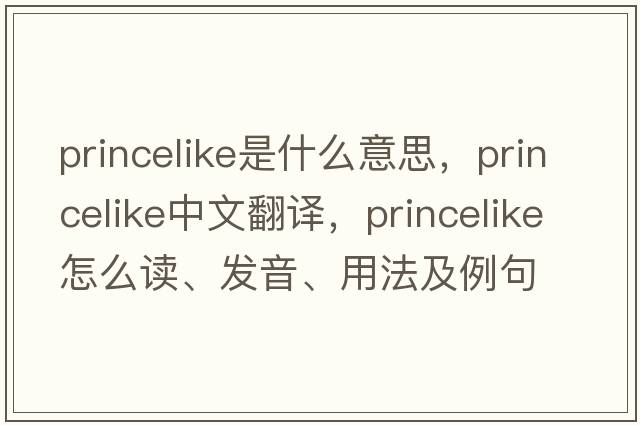 princelike是什么意思，princelike中文翻譯，princelike怎么讀、發(fā)音、用法及例句