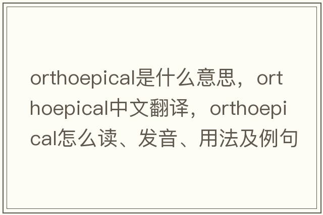 orthoepical是什么意思，orthoepical中文翻譯，orthoepical怎么讀、發(fā)音、用法及例句