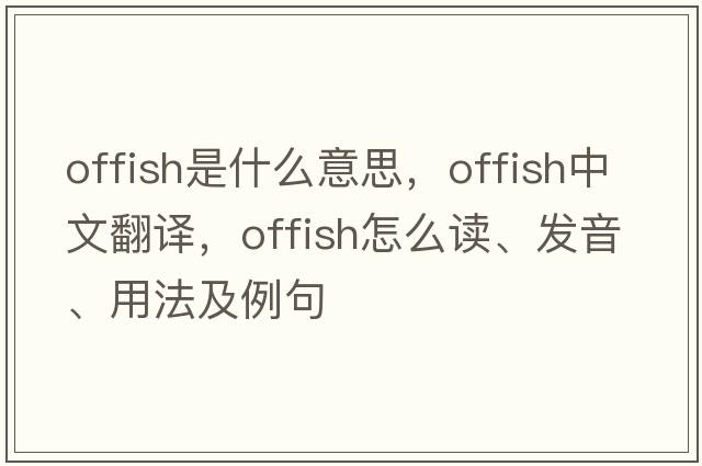 offish是什么意思，offish中文翻譯，offish怎么讀、發(fā)音、用法及例句