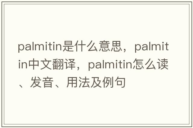 palmitin是什么意思，palmitin中文翻譯，palmitin怎么讀、發(fā)音、用法及例句