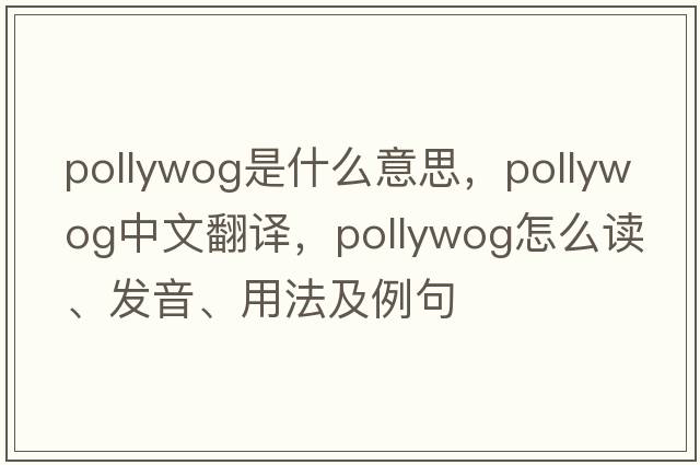 pollywog是什么意思，pollywog中文翻譯，pollywog怎么讀、發(fā)音、用法及例句