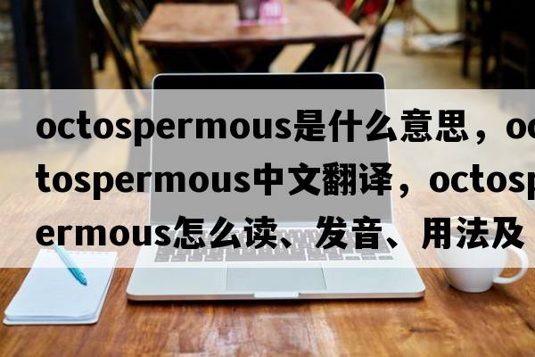 octospermous是什么意思，octospermous中文翻譯，octospermous怎么讀、發(fā)音、用法及例句